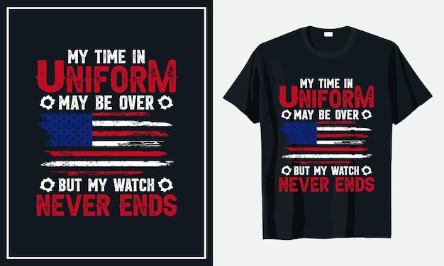 My time in uniform may be over but my watch never ends Veterans T-shirt Design