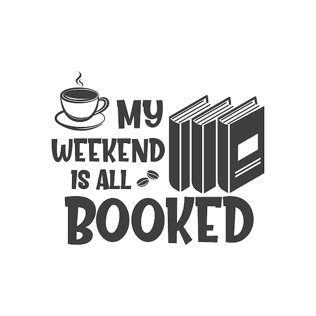 My weekend is all booked positive slogan inscription Vector quotes Reading phrase