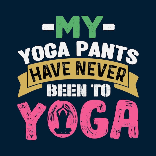 My Yoga Pants Have Never Been To Yoga Typography T shirt Design