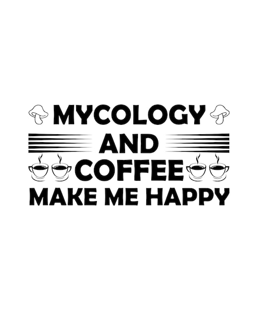 Vector mycology and coffee make me happy tshirt design print templatetypography vector illustration