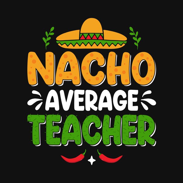 Vector nacho average teacher cinco de mayo typography t shirt vector and print template