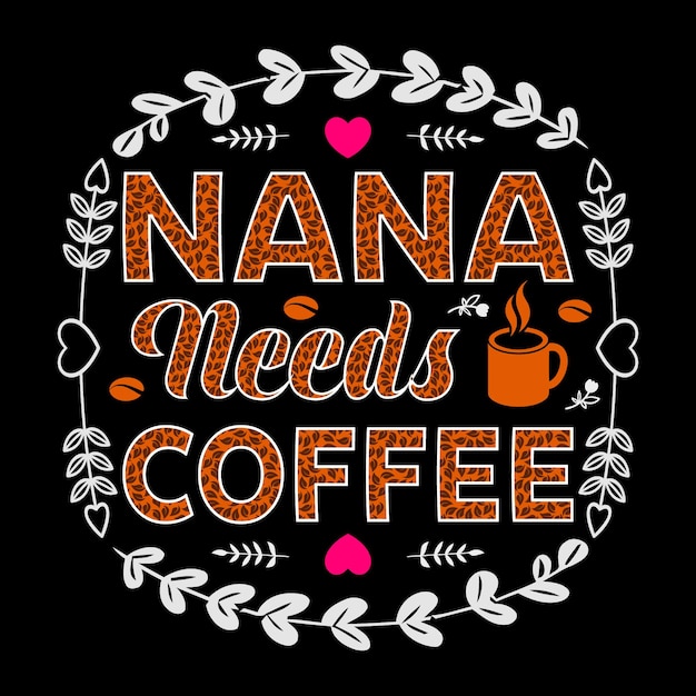 Nana Needs Coffee SVG Sublimation Vector Graphic T-Shirt Design