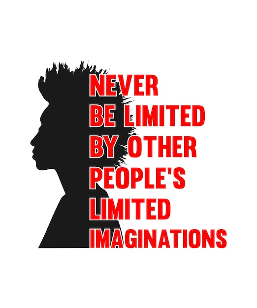 NEVER BE LIMITED BY OTHER PEOPLE'S LIMITED IMAGINATIONS LETTERING QUOTE FOR T SHIRT