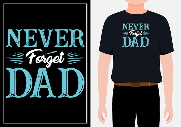 Never forget dad fathers day unique t shirt design father day design for t shirt mug Premium Vector