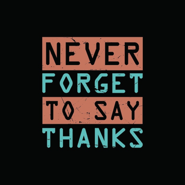 Never forget to say thanks graphic tshirt print ready premium vector