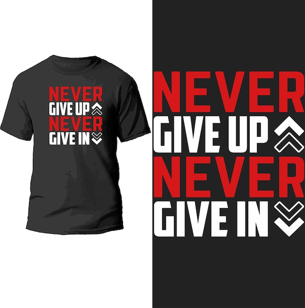 never give up never give in typography t shirt design.