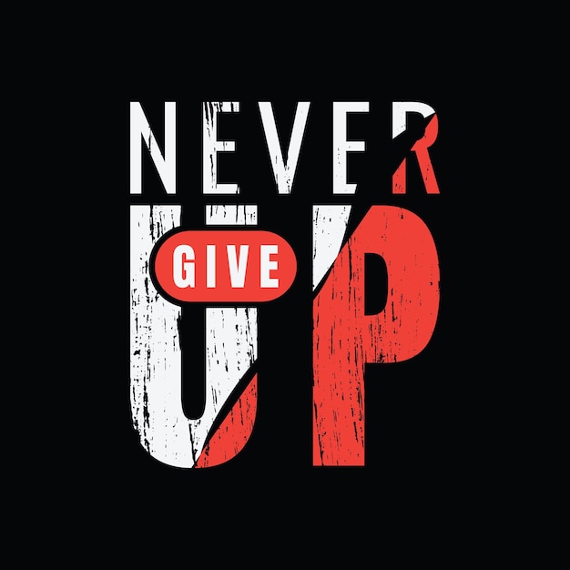 Never give up t-shirt and apparel design