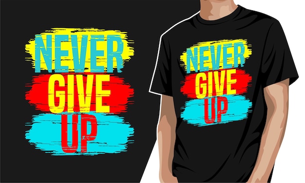 Never give up - typography graphic t-shirt for print