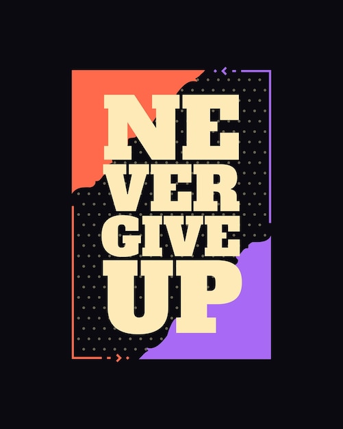 Never give up typography print ready tshirt design never give up motivational typography quote