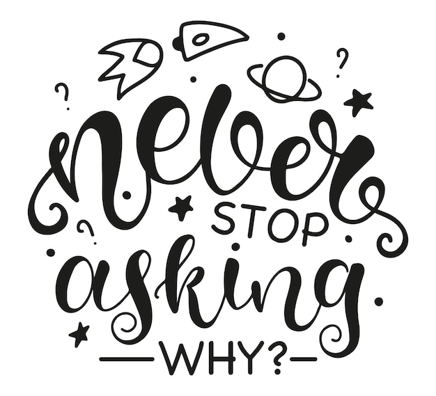 Never stop asking why