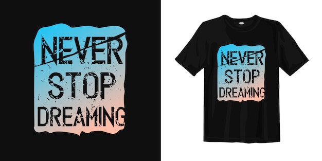 Never stop dreaming inspirational quotes t shirt