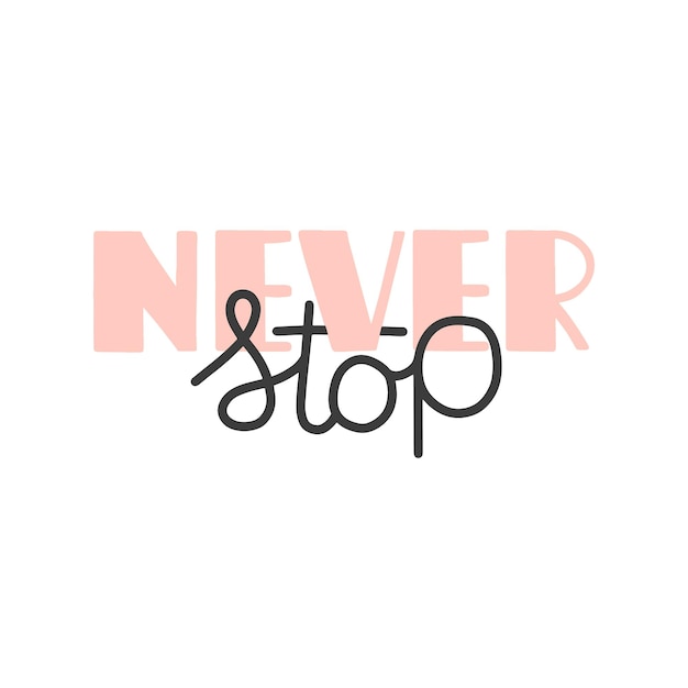 Never stop. inspirational and motivational quotes. hand brush lettering.