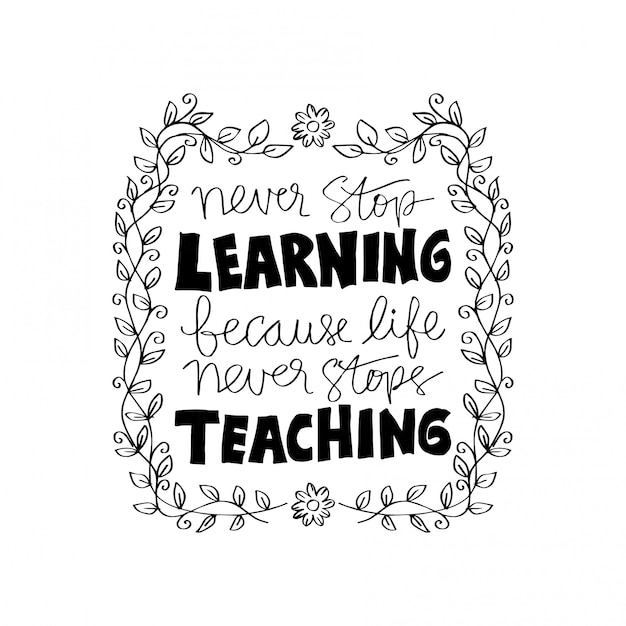 Non smettere mai di imparare, perché la vita non smette mai di insegnare. citazione motivazionale