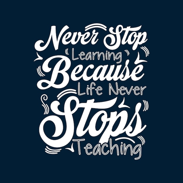 Vector never stop learning because life never stops teaching typography tshirt design