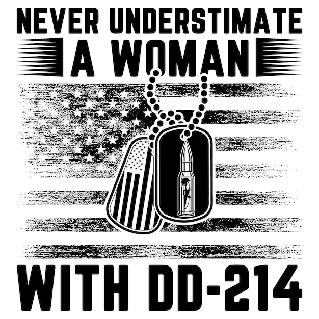 NEVER UNDERSTIMATE A WOMAN WITH DD214 GIFT VETERAN TSHIRT DESIGN