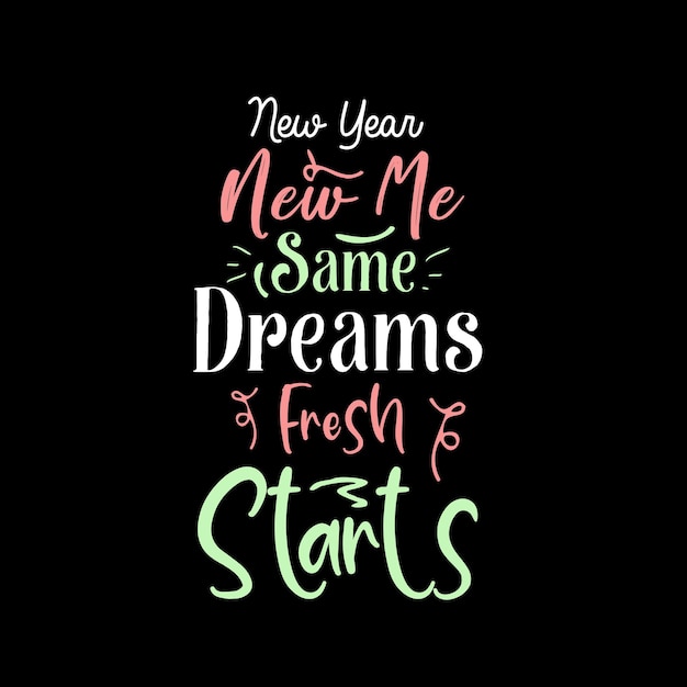 New year new me same dreams fresh starts motivational typography design