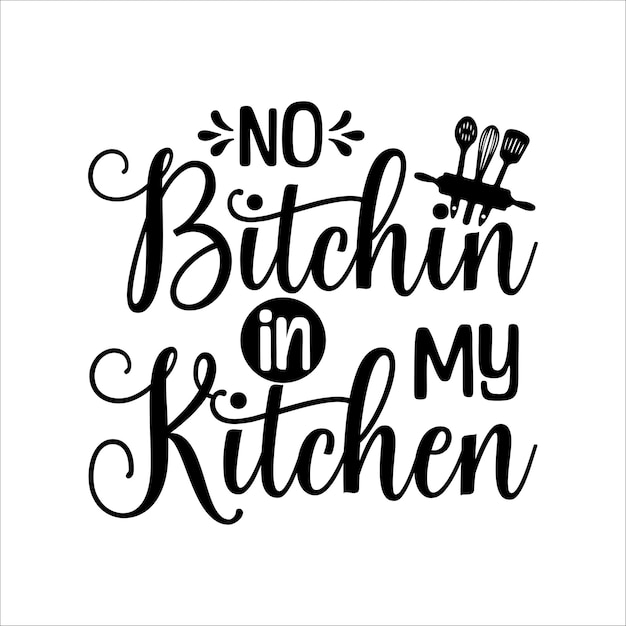 No bitchin in my kitchenprint kitchen svgfunny kitchen svgcooking svgbaking svg