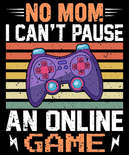No Mom i Can't Pause an Online Game Design, Video Game T-shirt