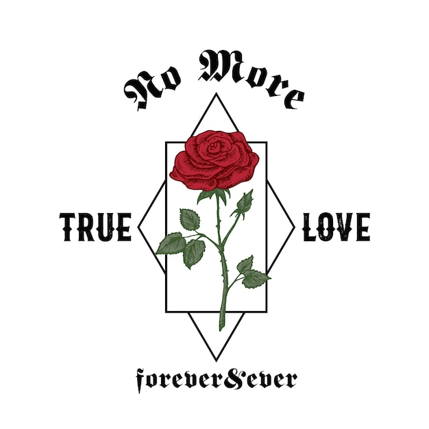 no more true love forever and ever abstract vector apparel illustration hand drawn rose with slogan gothic typography trendy tshirt design template