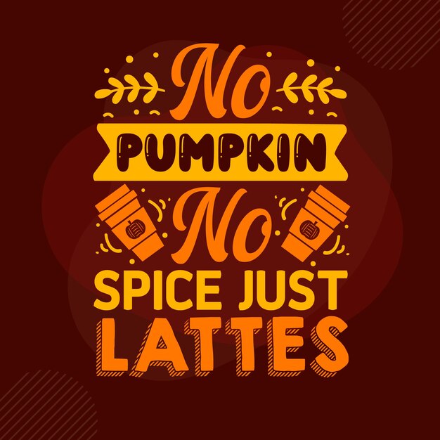 No pumpkin no spice just lattes hand lettering Premium Vector Design