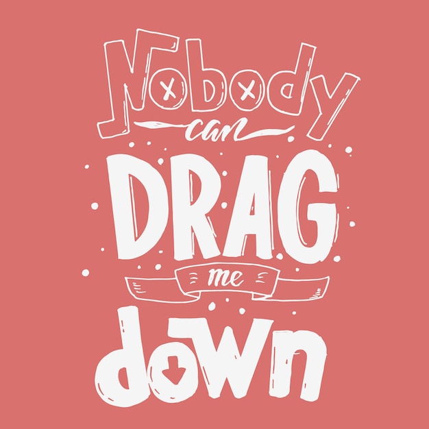 Nobody can drag me down hand drawn typography lettering design quote