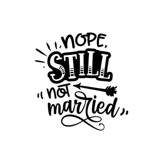 Nope still not married quotes typography lettering for tshirt design