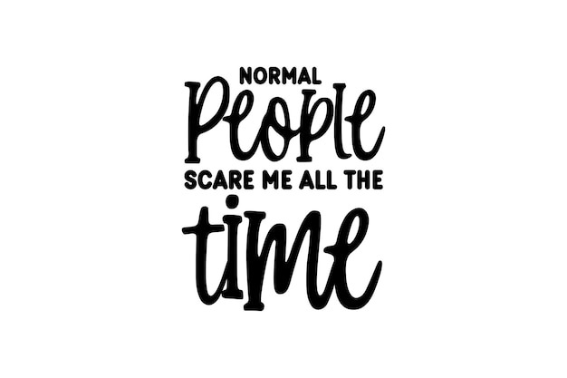 Normal People Scare Me All The Time Vector File