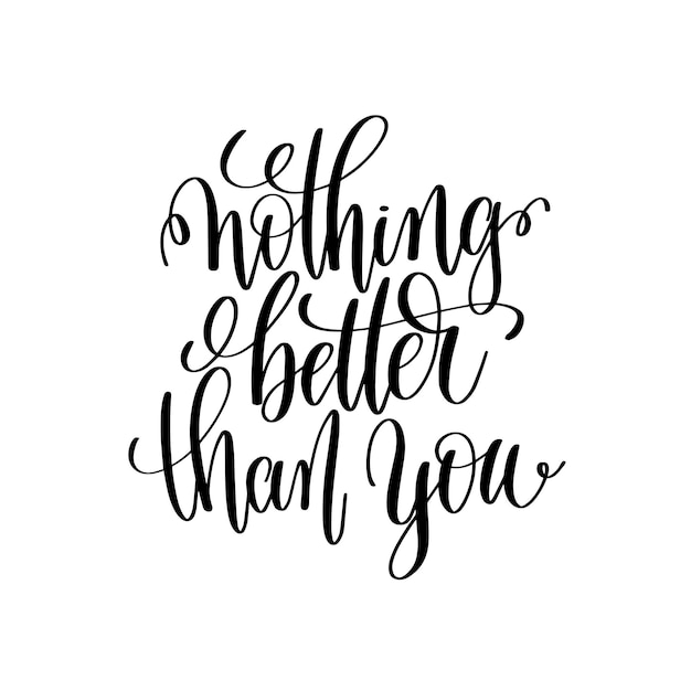 Nothing better than you black and white hand lettering inscription motivational and inspirational