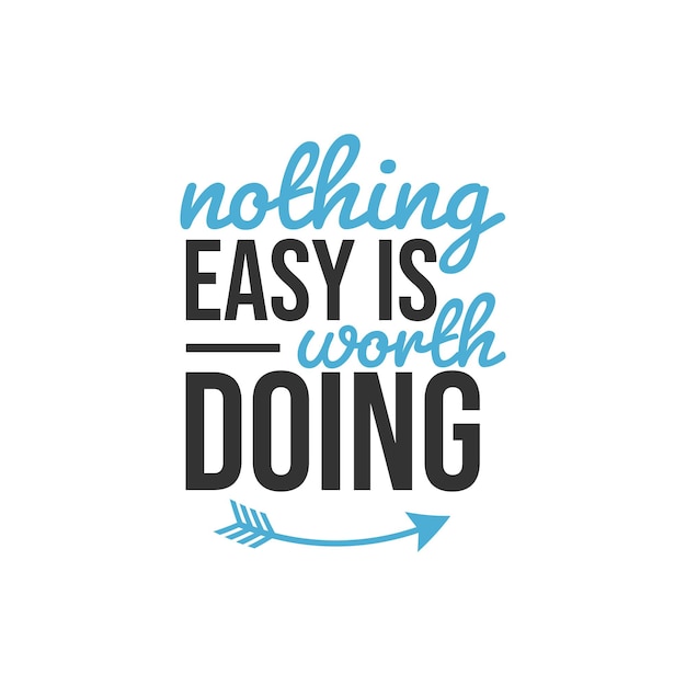 Nothing easy is worth doing, inspirational quotes design