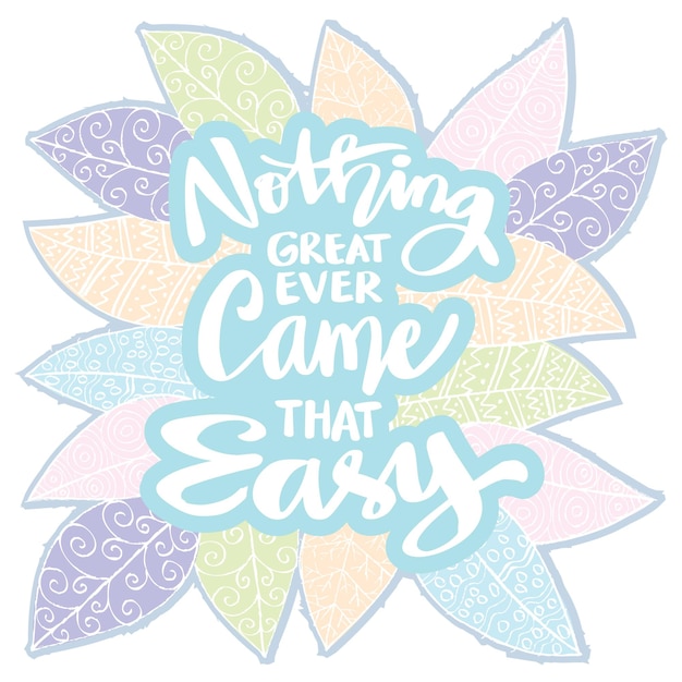 Nothing great ever came that easy poster quotes