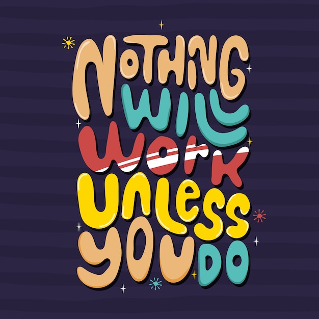 Nothing will work unless you do