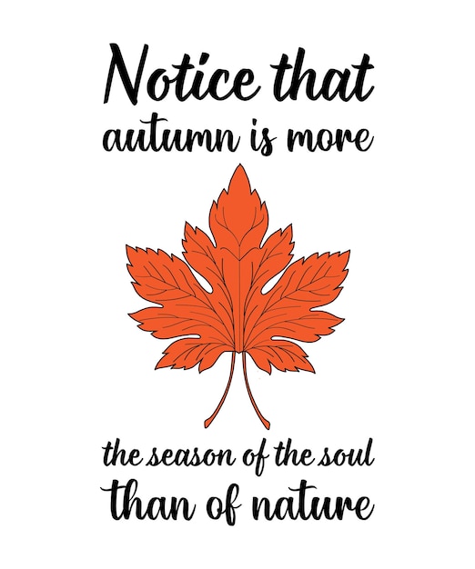 NOTICE THAT AUTUMN IS MORE THE SEASON OF THE SOUL THAN OF NATURE. AUTUMN SEASON LETTERING QUOTE