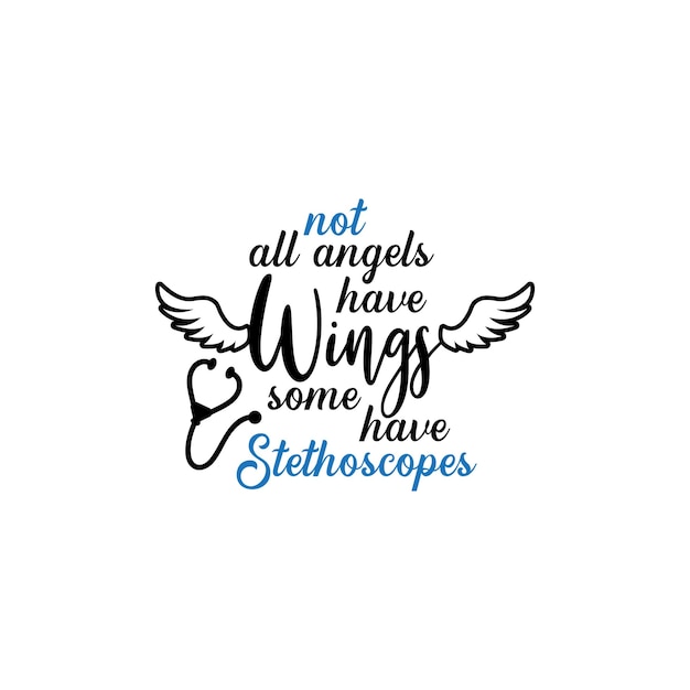 Vector nurse lettering quote typography. not all angels have wings some have stethoscope