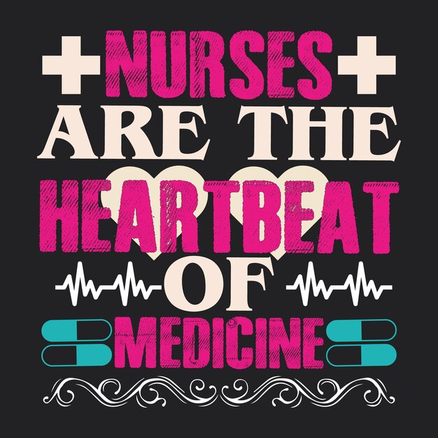 NURSES ARE THE HEARTBEAT OF MEDICINE