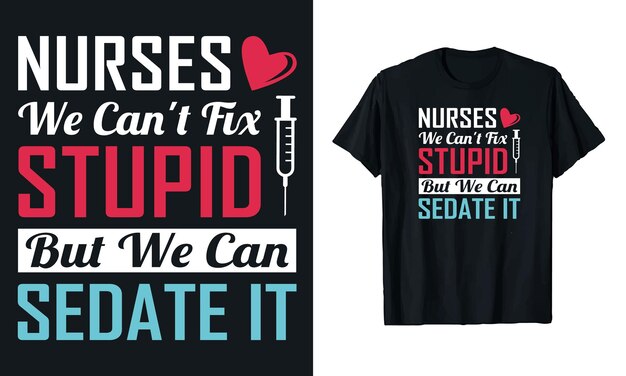 Nurses wecant fix stupid but we can sedate it Nursing typography tshirt design template for print
