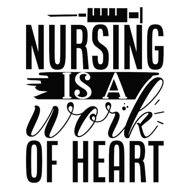 Nursing is a work of heart unique typography element premium vector design