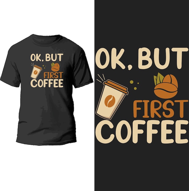 ok,but first coffee t shirt design.