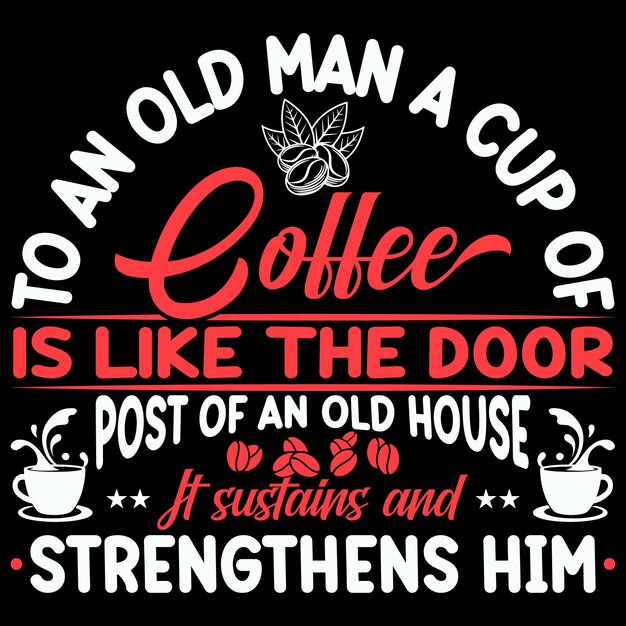 To an old man a cup of coffee t shirt design