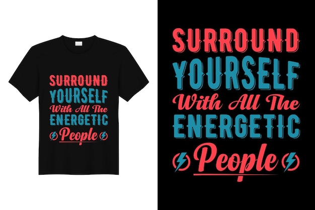 Omring jezelf met alle energieke mensen typografie tshirt ontwerp motiverende tshirt