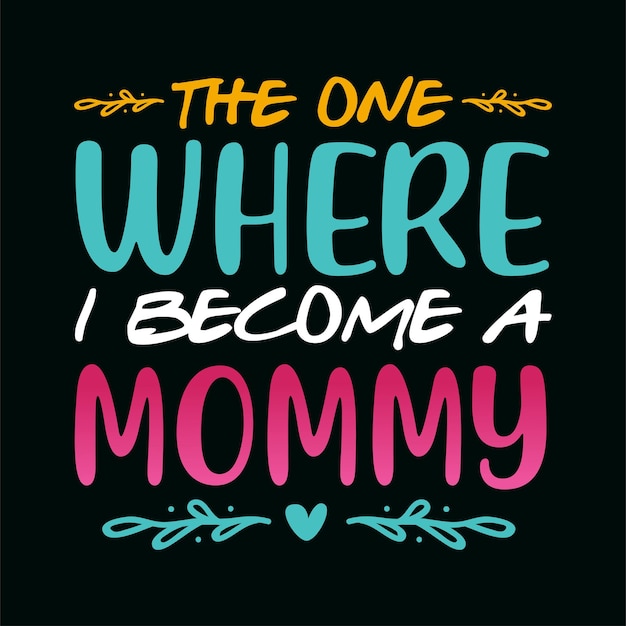 Vector the one where i become a mommy tshirt designthe one where i become a mommy tshirt design