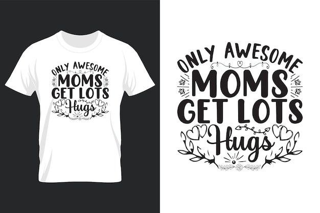 Only awesome moms get lots hugs, mothers day svg t-shirt design