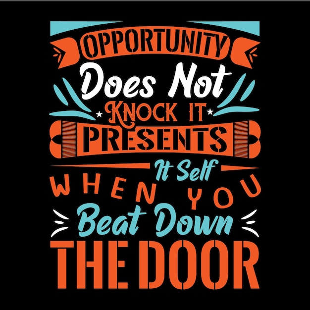 opportunity does not knock it presents it self when you beat down the door tshirt design