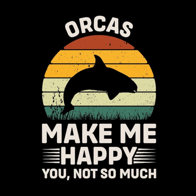 Orca Make Me Happy You Not So Much Retro T Shirt Design Vector