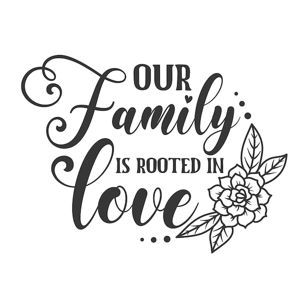 Our family is rooted in love inspirational slogan inscription Vector Home quote