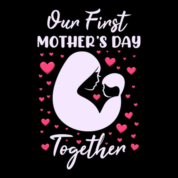 Our First Mother's Day Together Mother's Day T shirt