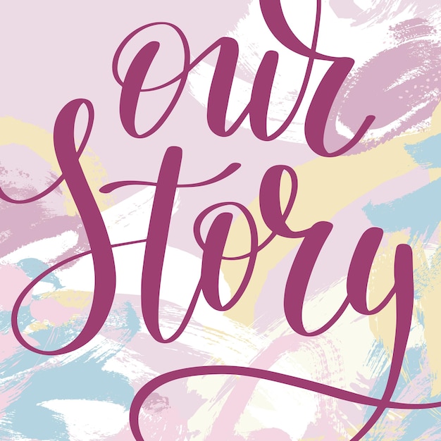 Our story hand written lettering quote about love in abstract painting brush stroke