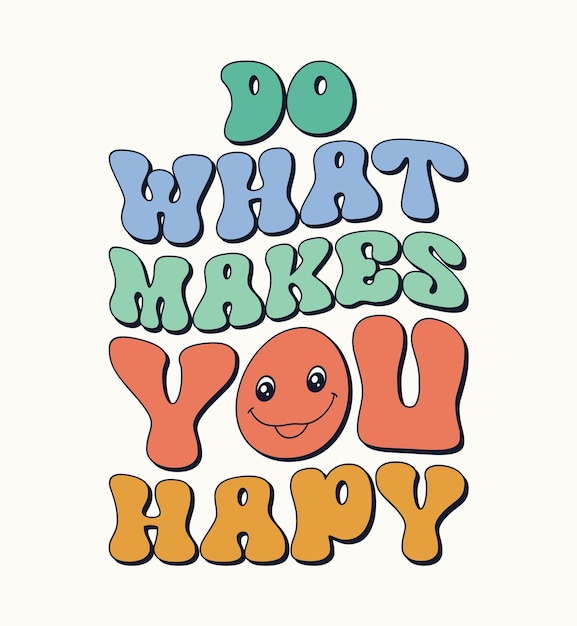 Vector our do what makes you happy tshirt is a gentle reminder to embrace joy and selfexpression