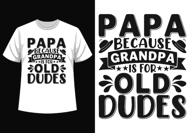Papa because grandpa is for old dudes tshirt design