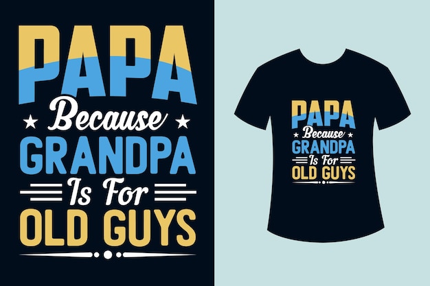 Papa because grandpa is for old guys fathers day funny t shirt design