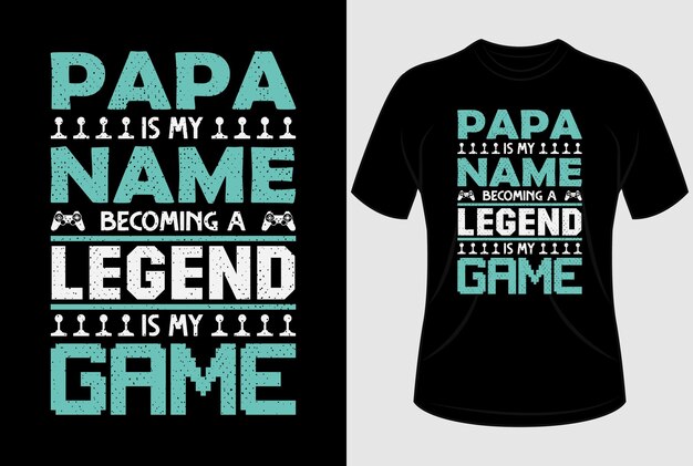 Papa is my name becoming a legend is my game tshirt design